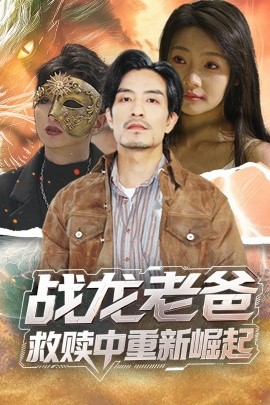 短剧《战龙老爸救赎中重新崛起》完整版免费在线观看